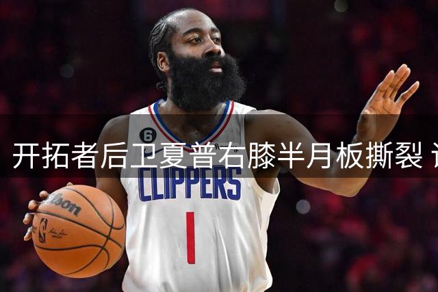 开拓者后卫夏普右膝半月板撕裂 训练中意外受伤
