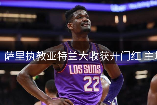 萨里执教亚特兰大收获开门红 主场2-1力克萨索洛
