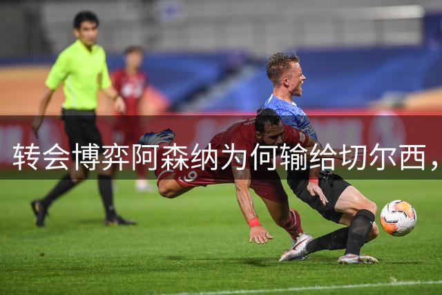 转会博弈阿森纳为何输给切尔西，英超教练大洗牌，新赛季争冠战悬念