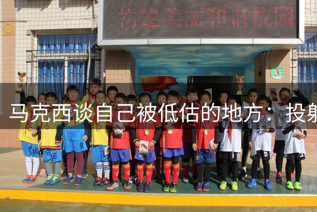 马克西谈自己被低估的地方：投射和防守 这些都被严重低估了